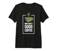 Now That's Good Coffee. Divertente Tazza di caffè. Maglietta Premium