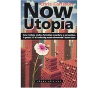 Now Utopia. Come il ciclismo creativo, l'orticoltura comunitaria, la perma...