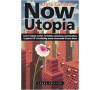 Now Utopia. Come il ciclismo creativo, l'orticoltura comunitaria, la permacoltura, la galassia P2P e l'ecohacking stanno reinventando il nostro futuro