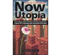 Now Utopia. Come il ciclismo creativo, l'orticoltura comunitaria, la permacoltura, la galassia P2P e l'ecohacking stanno reinventando il nostro futuro