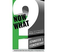 NOW WHAT?: A Survivor's Guide for Thriving Through Mergers & Acquisitions