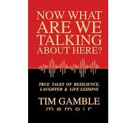 Now What Are We Talking About Here?: TRUE TALES OF RESILIENCE, LAUGHTER & LIFE LESSONS