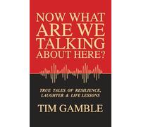 Now What Are We Talking About Here?: TRUE TALES OF RESILIENCE, LAUGHTER & LIFE LESSONS