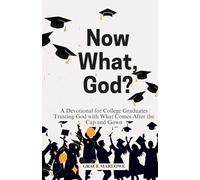 Now What, God?: A Devotional for College Graduates Trusting God with What Comes After the Cap and Gown
