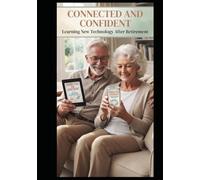 Now What? New Technology in Retirement: Connected and Confident Learning New Technology After Retiremen