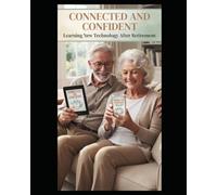 Now What? New Technology in Retirement: Connected and Confident Learning New Technology After Retiremen