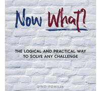 Now What?: The Logical and Practical Way to Solve any Challenge
