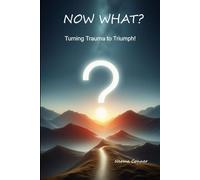 Now What?: Turning Trauma to Triumph