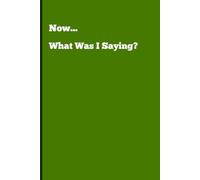 Now... What Was I Saying?: A Gift Notebook Journal for Everyday Use.