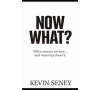 NOW WHAT?: When success arrives -- and meaning doesn't