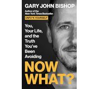 Now What?: You, Your Life, and the Truth You've Been Avoiding