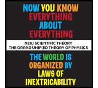 Now You Know Everything About Everything: The Grand Unified Theory of Physics