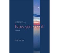 Now You See It: An Introduction to Visual Data Sensemaking by Few, Stephen