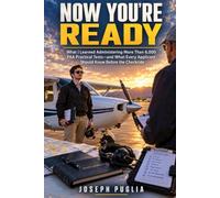 Now you're ready: What I Learned Administering More Than 6,000 FAA Practical Tests - and What Every Applicant Should Know Before the Checkride