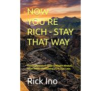 NOW YOU'RE RICH - STAY THAT WAY: The Entrepreneur's Guide to Wealth Mindset, Smart Money and Building a Life That Lasts