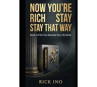 NOW YOU'RE RICH - STAY THAT WAY: The Entrepreneur's Guide to Wealth Mindset, Smart Money and Building a Life That Lasts