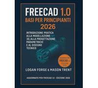 Nozioni di base di FreeCAD 1.0 per principianti 2026: Introduzione pratica alla modellazione 3D, alla progettazione parametrica e al disegno tecnico