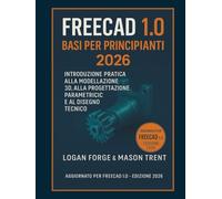 Nozioni di base di FreeCAD 1.0 per principianti 2026: Introduzione pratica alla modellazione 3D, alla progettazione parametrica e al disegno tecnico