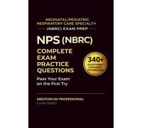 NPS (NBRC) Exam Prep Question Bank for Neonatal/Pediatric Respiratory Care Specialty: 340+ Practice Questions & Answers with Detailed Rationales - Updated 2026 Edition