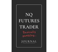 NQ Futures Trader Basically Gambling: Trade. Tilt. Track. A Trading Journal for Recording Trades, Mistakes, and Market Lessons.