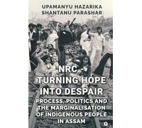 NRC - TURNING HOPE INTO DESPAIR: Process, Politics and the Marginalisation of Indigenous People in Assam