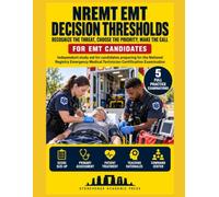 NREMT EMT Decision Thresholds: Independent Exam Preparation for the National Registry Emergency Medical Technician Certification Examination - Recognize the Threat, Choose the Priority, Make the Call