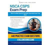 NSCA CSPS Exam Prep: Pass Your NSCA Certified Special Population Specialist Exam on Your First Try with 4 Full-Length Mock Exams, 440 Realistic Practice Questions, and Detailed Explanations