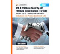 NSE 4: FortiGate Security and FortiGate Infrastructure (FortiOS) Study Guide with Practice Questions & Labs Volume 2 of 2: FortiGate Infrastructure: First Edition - 2024