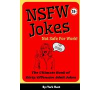 NSFW Jokes - Not Safe For Work!: The Most Outrageous, Dirty, and Offensive Jokes You've Ever Heard