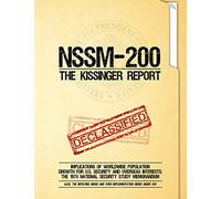 NSSM 200 The Kissinger Report: Implications of Worldwide Population Growth for U.S. Security and Overseas Interests; The 1974 National Security Study Memorandum