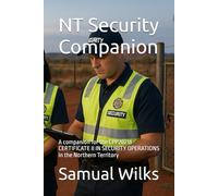 NT Security Companion: A companion for the CPP20218 CERTIFICATE II IN SECURITY OPERATIONS in the Northern Territory