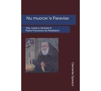 Nu muorze 'e Paravise: Vita, morte e miracoli di Padre Francesco da Maddaloni