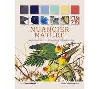 Nuancier nature: Une palette des couleurs des règnes animal, végétal et minéral. 1 000 illustrations