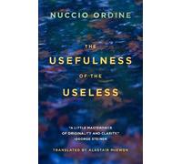 Nuccio Ordine The Usefulness of the Useless (Tascabile)