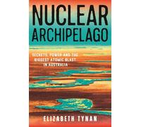 Nuclear Archipelago: Secrets, Power and the Biggest Atomic Blast in Australia