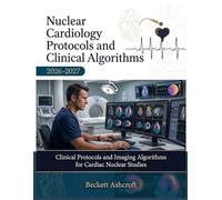 NUCLEAR CARDIOLOGY Protocols And Clinical Algorithms 2026-2027: Clinical Protocols and Imaging Algorithms for Cardiac Nuclear Studies
