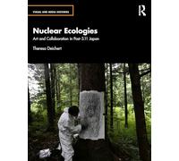 Nuclear Ecologies: Art and Collaboration in Post-3.11 Japan
