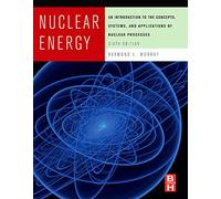 Nuclear Energy: An Introduction to the Concepts, Systems, And Applications of Nuclear Processes