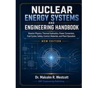 Nuclear Energy Systems and Engineering Handbook: Reactor Physics, Thermal Hydraulics, Power Conversion, Fuel Cycles, Safety, Control, Materials, and Plant Operation