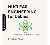 Nuclear Engineering for Babies (Tiny Thinkers Academy): A Friendly First Look at Atoms and Energy