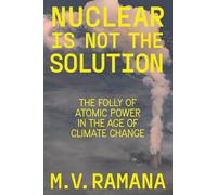 Nuclear Is Not the Solution: The Folly of Atomic Power in the Age of Climate Change