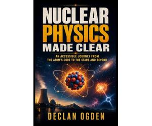 Nuclear Physics Made Clear: An Accessible Journey from the Atom's Core to the Stars and Beyond