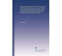 Nuclear proliferation factbook prepared for the Subcommittees on Arms Control, International Security, and Science and on International Economic ... of Representatives and the Subcommittee...