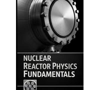 Nuclear Reactor Physics Fundamentals: Transport, Diffusion, Kinetics, and Reactivity with Solved Practice Problems