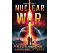 Nuclear War: Alla ricerca del Cuore della Terra un Romanzo di Fantascienza Post-Apocalittico