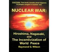 NUCLEAR WAR: HIROSHIMA, NAGASAKI, and THE INCENTIVIZATION OF WORLD PEACE