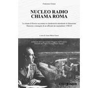 Nucleo Radio Chiama Roma. La Ritirata Di Russia In Clandestinità Attendendo La L