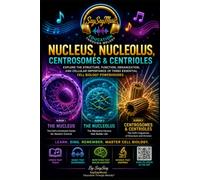 NUCLEUS, NUCLEOLUS, CENTROSOMES & CENTRIOLES: EXPLORE STRUCTURE, FUNCTION, ORGANIZATION, AND CELLULAR IMPORTANCE OF THE NUCLEUS, NUCLEOLUS, CENTROSOMES, AND CENTRIOLES