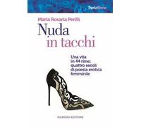 Nuda in tacchi. Una vita in 44 rime: quattro secoli di poesia erotica femminile