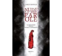 Libri Carlo Monaco - Nude Le Mie Parole. Il Romanzo Della Divina Commedia